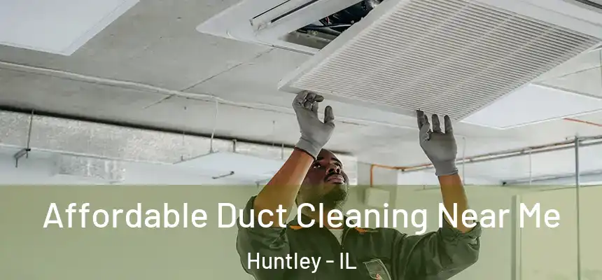 Affordable Duct Cleaning Near Me Huntley - IL