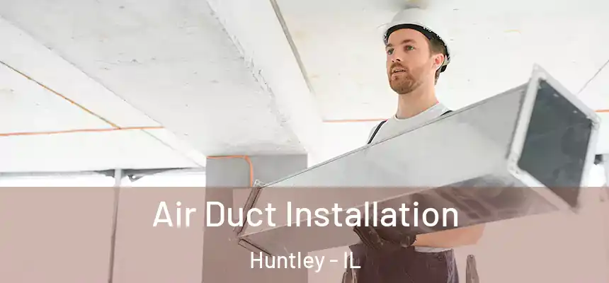 Air Duct Installation Huntley - IL