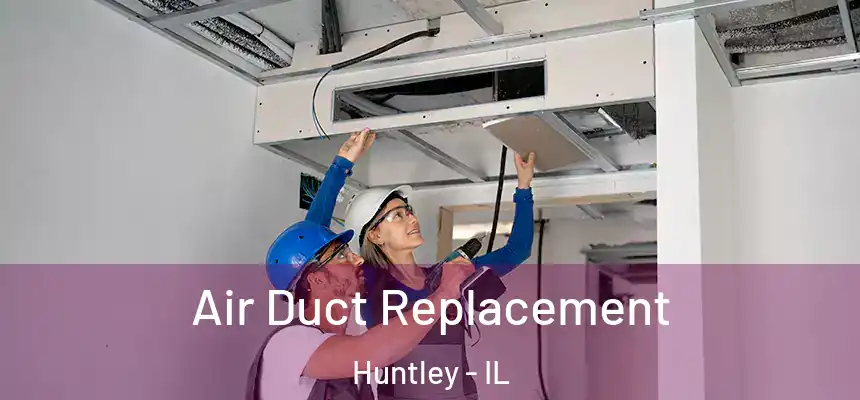  Air Duct Replacement Huntley - IL