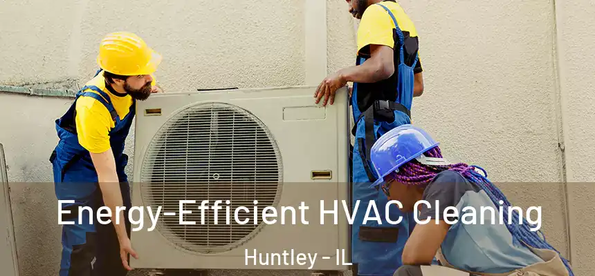  Energy-Efficient HVAC Cleaning Huntley - IL