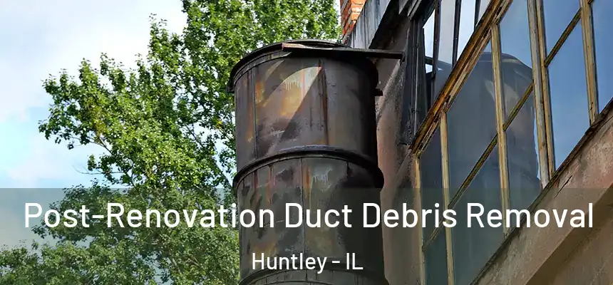  Post-Renovation Duct Debris Removal Huntley - IL